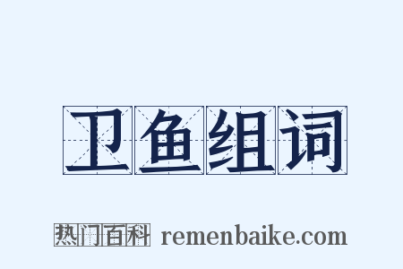 卫鱼组词是什么意思的图片